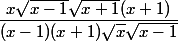 \dfrac{x\sqrt{x-1}\sqrt{x+1} (x+1) }{(x-1)(x+1)\sqrt x \sqrt{x-1} }